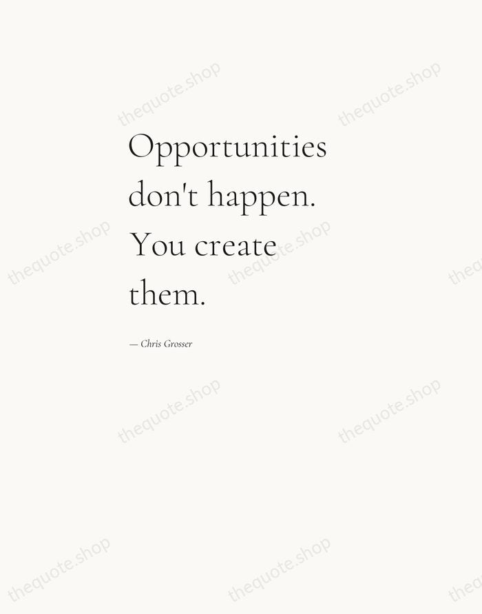 Opportunities don't happen. You create them. — Chris Grosser — Editorial Left Serif
