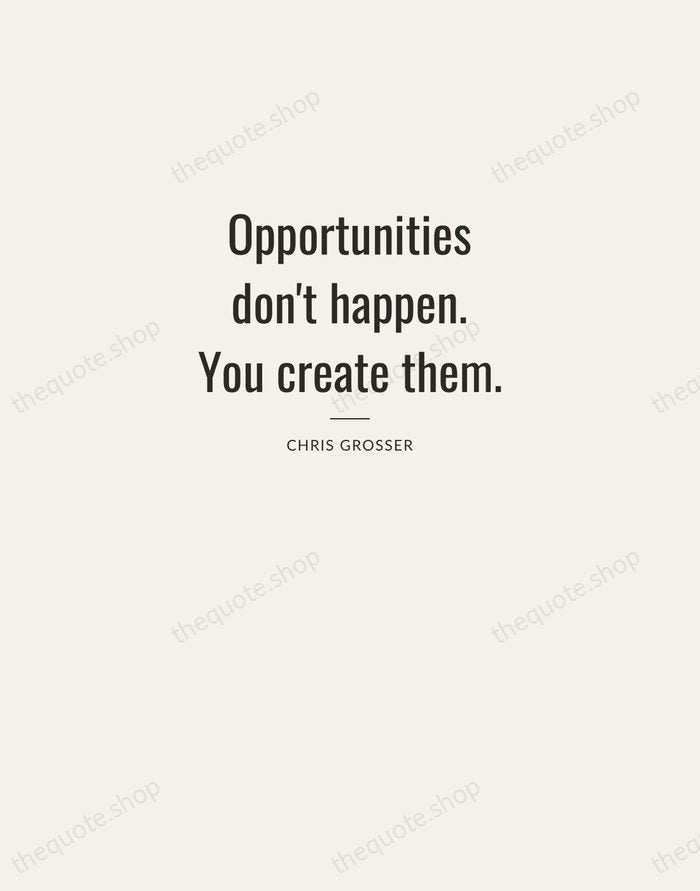 Opportunities don't happen. You create them. — Chris Grosser — Letterpress Caps