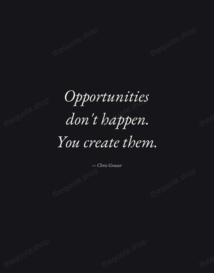 Opportunities don't happen. You create them. — Chris Grosser — Manuscript Italic
