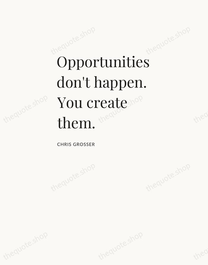 Opportunities don't happen. You create them. — Chris Grosser — Asymmetric Left