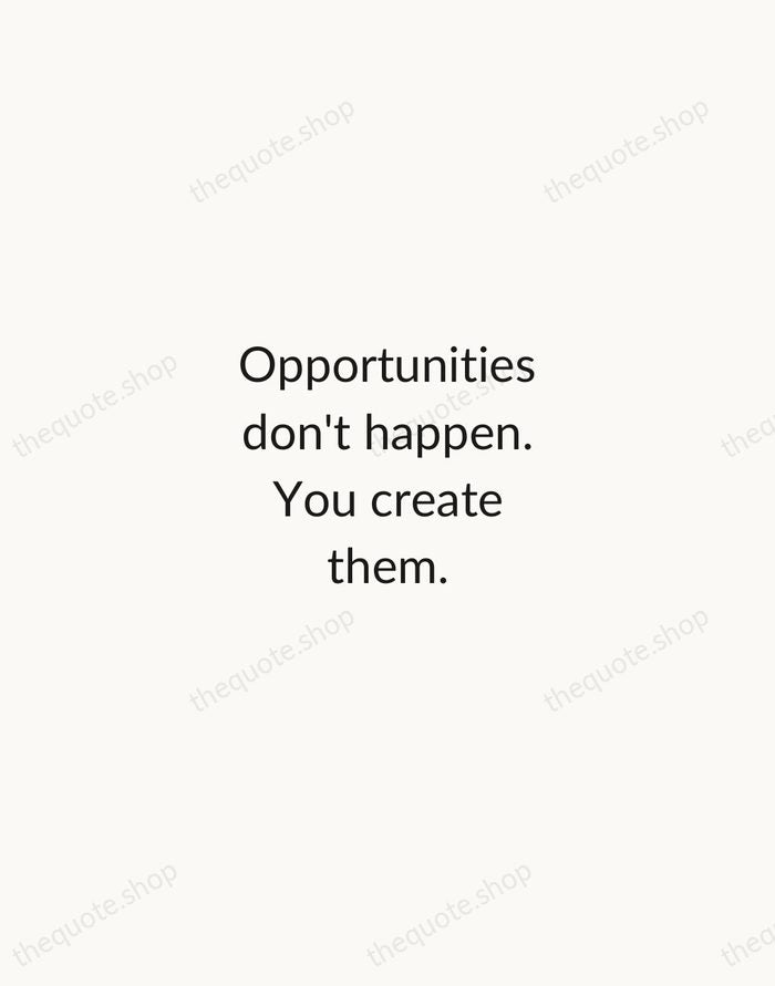 Opportunities don't happen. You create them. — Chris Grosser — Minimal Unsigned