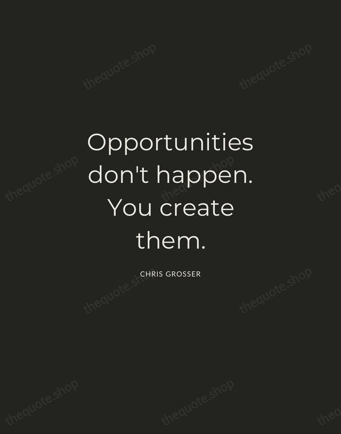 Opportunities don't happen. You create them. — Chris Grosser — Charcoal Sans