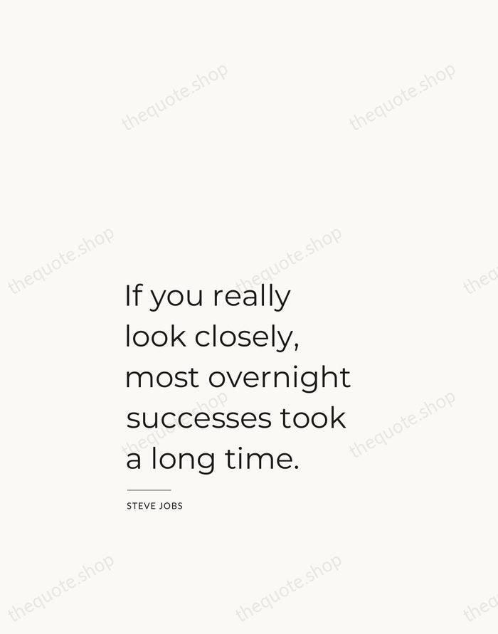 If you really look closely, most overnight successes took a long time. — Steve Jobs — Studio Left