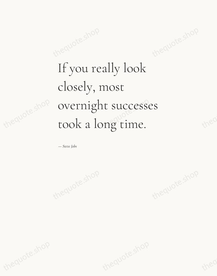 If you really look closely, most overnight successes took a long time. — Steve Jobs — Editorial Left Serif
