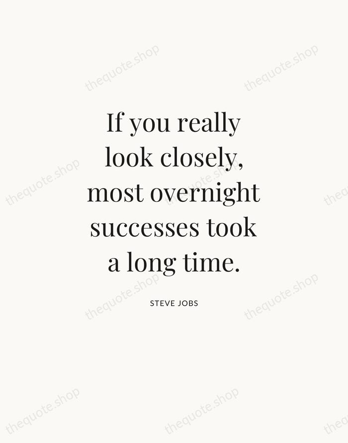 If you really look closely, most overnight successes took a long time. — Steve Jobs — Statement Serif