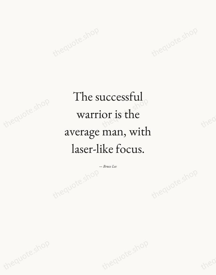 The successful warrior is the average man, with laser-like focus. — Bruce Lee — Quiet Garamond