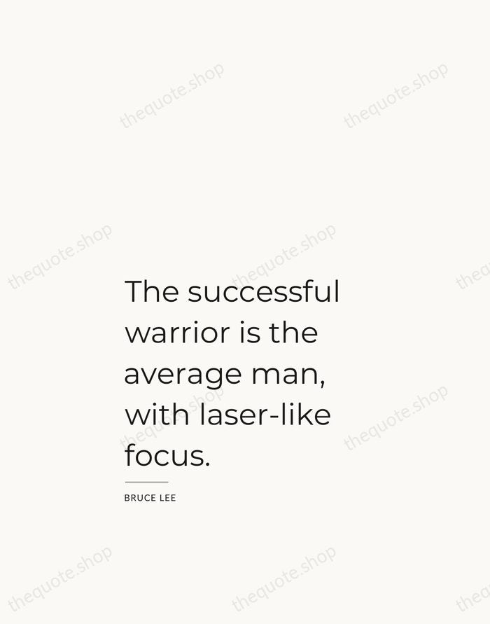 The successful warrior is the average man, with laser-like focus. — Bruce Lee — Studio Left
