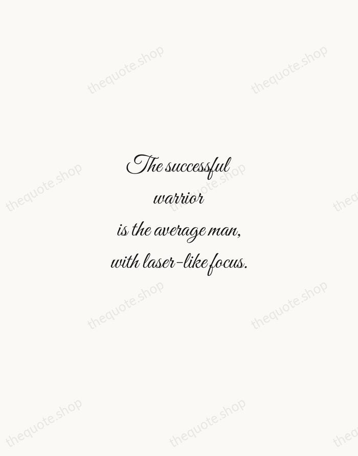 The successful warrior is the average man, with laser-like focus. — Bruce Lee — Script Whisper