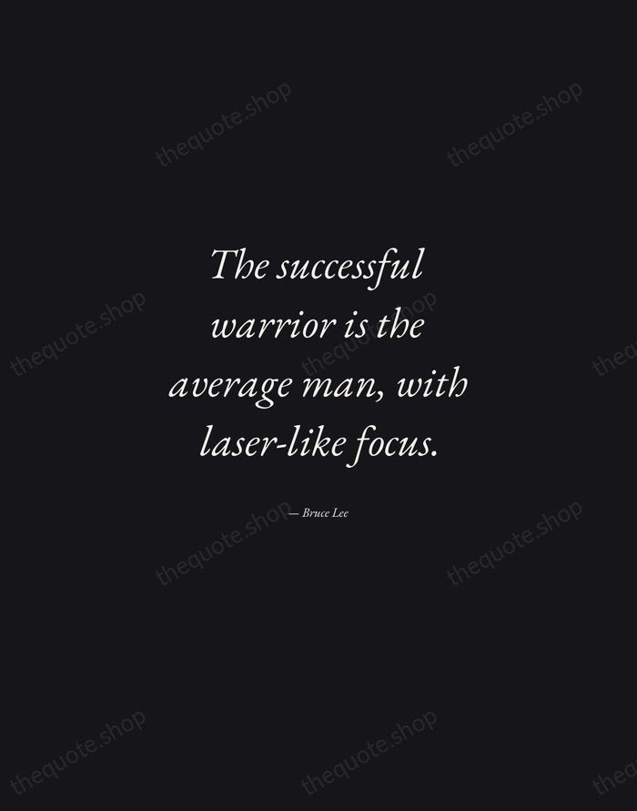 The successful warrior is the average man, with laser-like focus. — Bruce Lee — Manuscript Italic