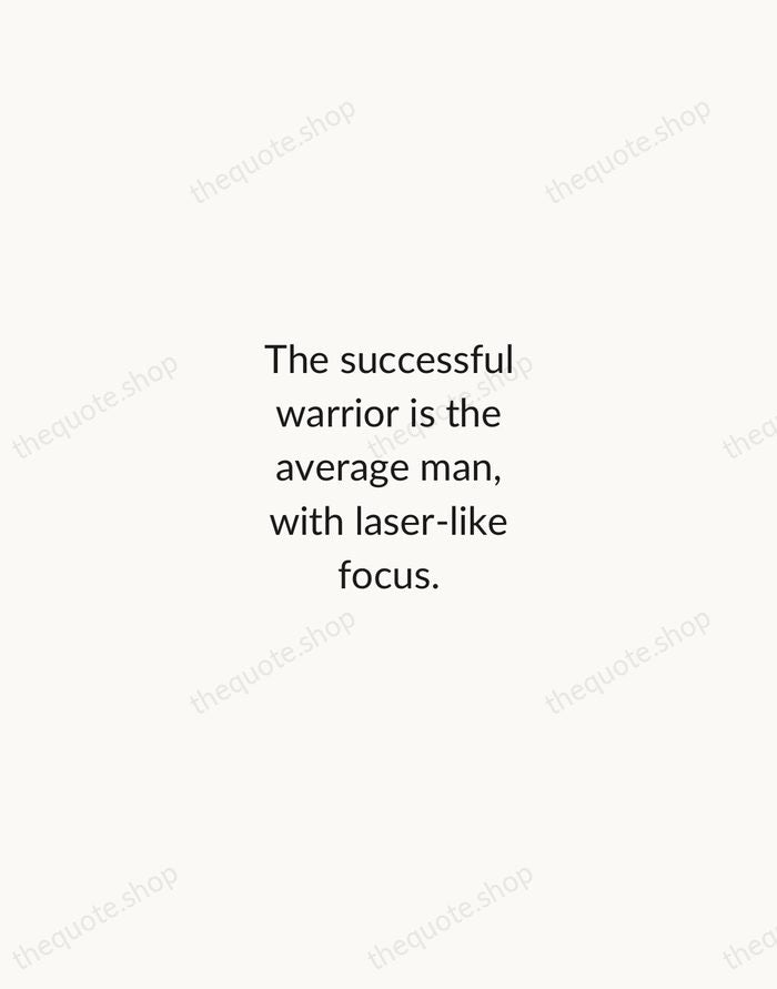 The successful warrior is the average man, with laser-like focus. — Bruce Lee — Minimal Unsigned