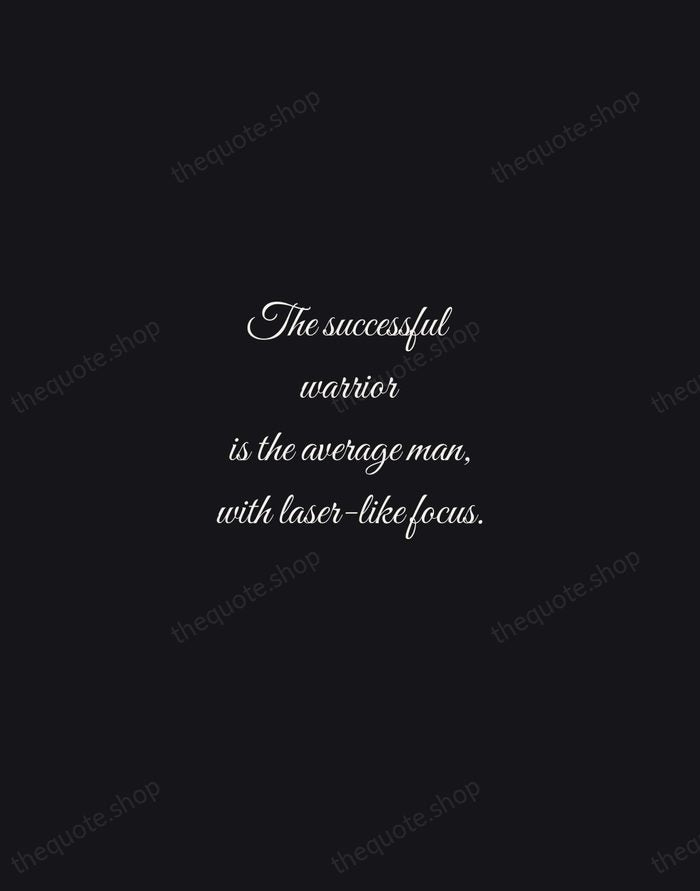 The successful warrior is the average man, with laser-like focus. — Bruce Lee — Night Script