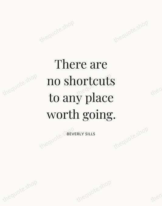 There are no shortcuts to any place worth going. — Beverly Sills | Printable Wall Art — Atelier Serif