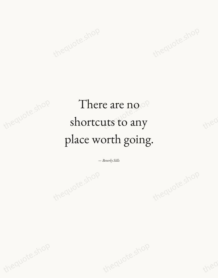 There are no shortcuts to any place worth going. — Beverly Sills — Quiet Garamond