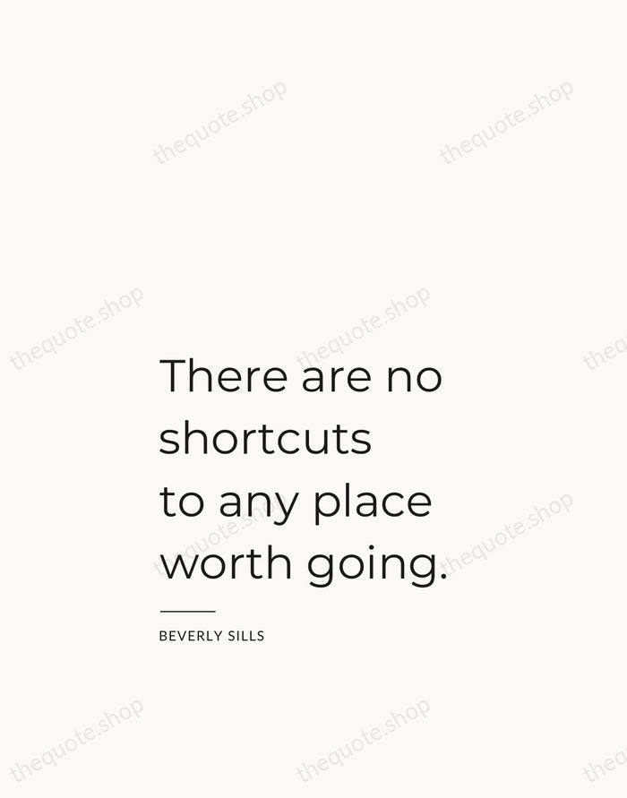 There are no shortcuts to any place worth going. — Beverly Sills — Studio Left