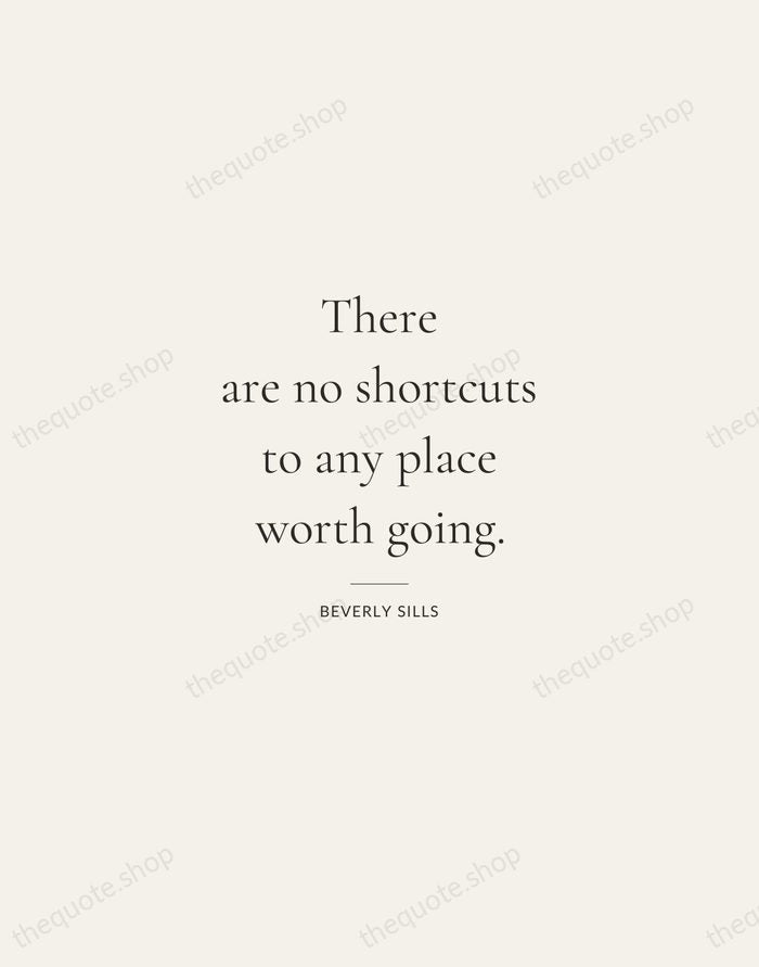 There are no shortcuts to any place worth going. — Beverly Sills — Gallery Rule