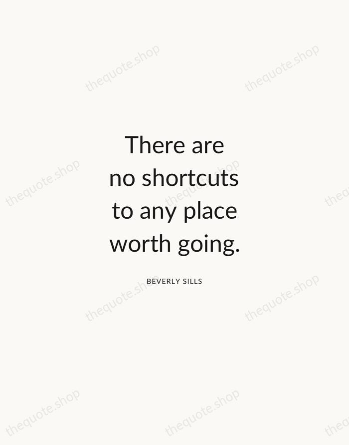 There are no shortcuts to any place worth going. — Beverly Sills — Modern Sans Calm