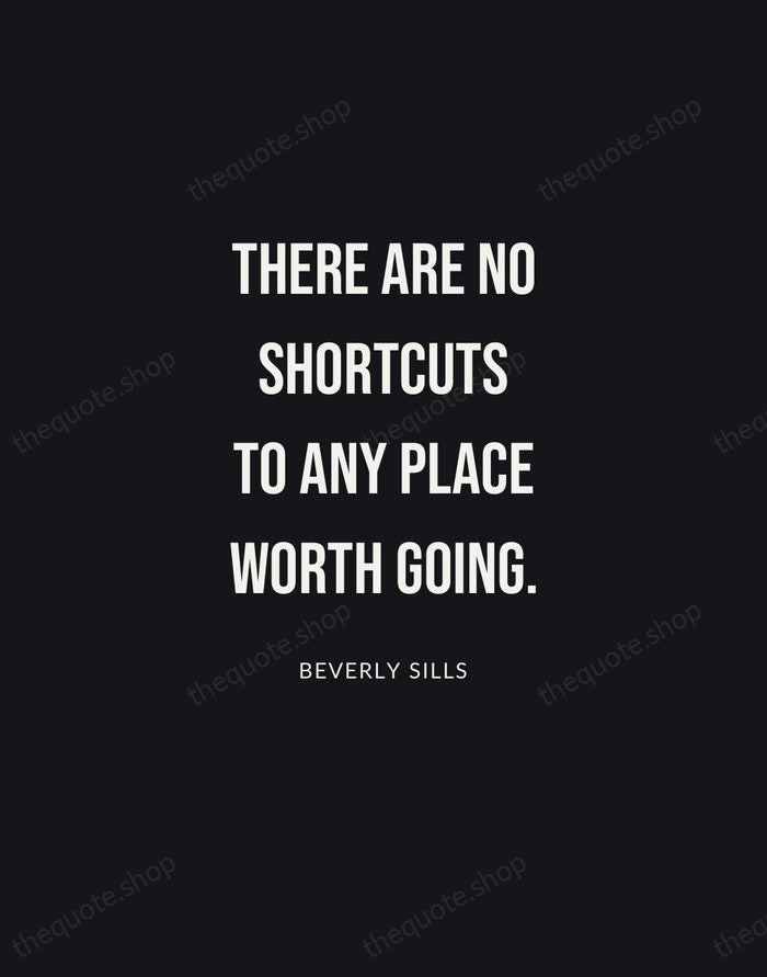 There are no shortcuts to any place worth going. — Beverly Sills | Printable Wall Art — Poster Condensed