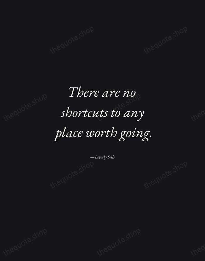 There are no shortcuts to any place worth going. — Beverly Sills — Manuscript Italic