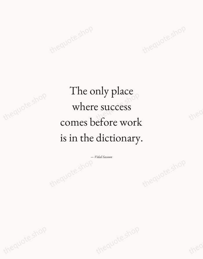 The only place where success comes before work is in the dictionary. — Vidal Sassoon — Quiet Garamond