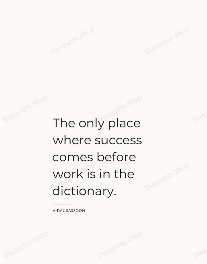 The only place where success comes before work is in the dictionary. — Vidal Sassoon — Studio Left