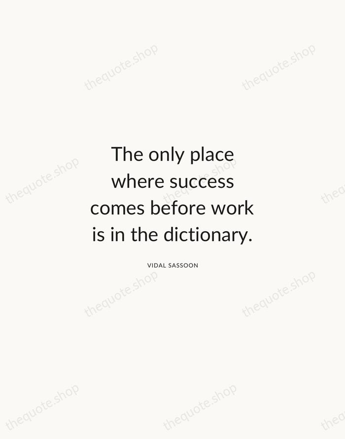 The only place where success comes before work is in the dictionary. — Vidal Sassoon — Modern Sans Calm