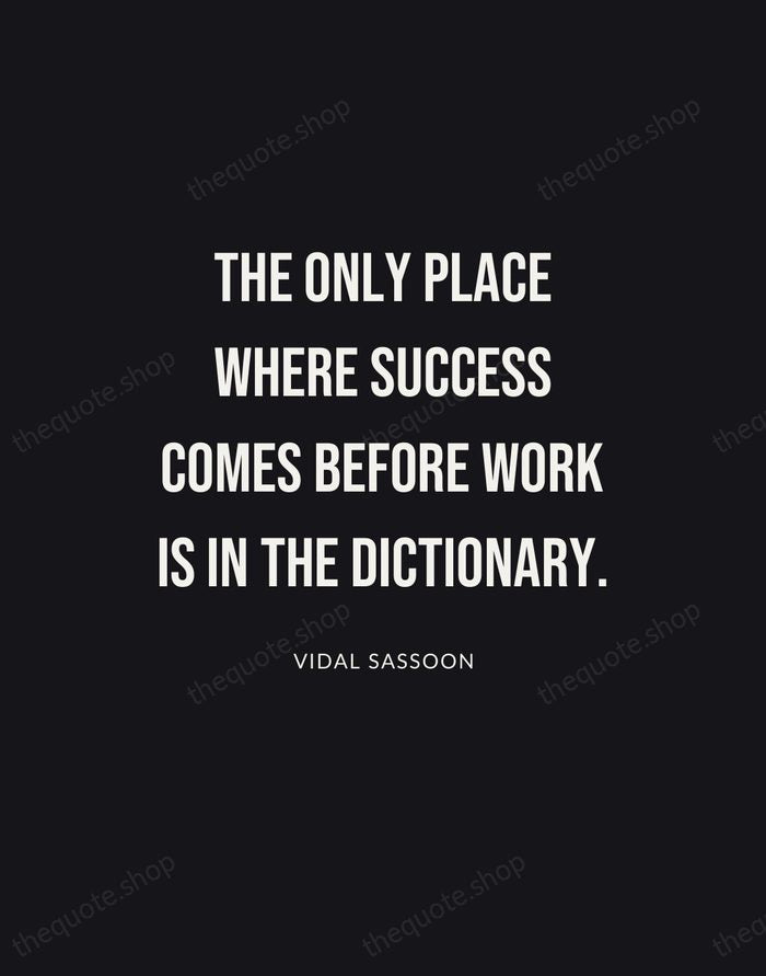 The only place where success comes before work is in the dictionary. — Vidal Sassoon | Printable Wall Art — Poster Condensed