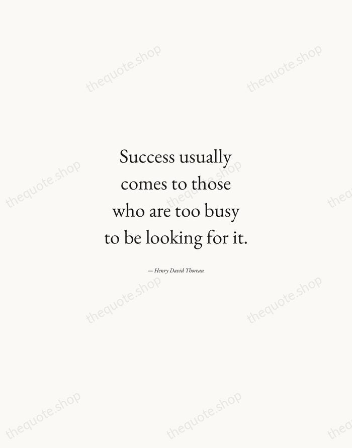 Success usually comes to those who are too busy to be looking… — Henry David Thoreau — Quiet Garamond