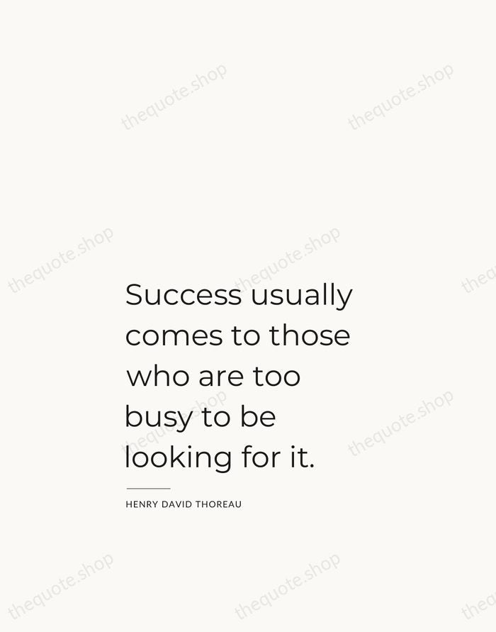 Success usually comes to those who are too busy to be looking… — Henry David Thoreau — Studio Left