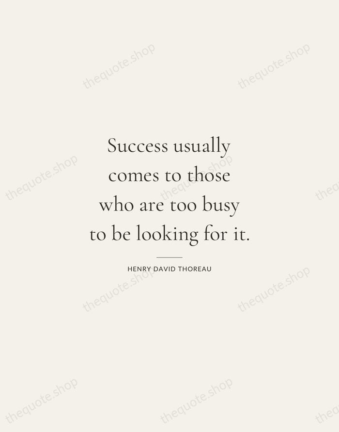 Success usually comes to those who are too busy to be looking… — Henry David Thoreau — Gallery Rule