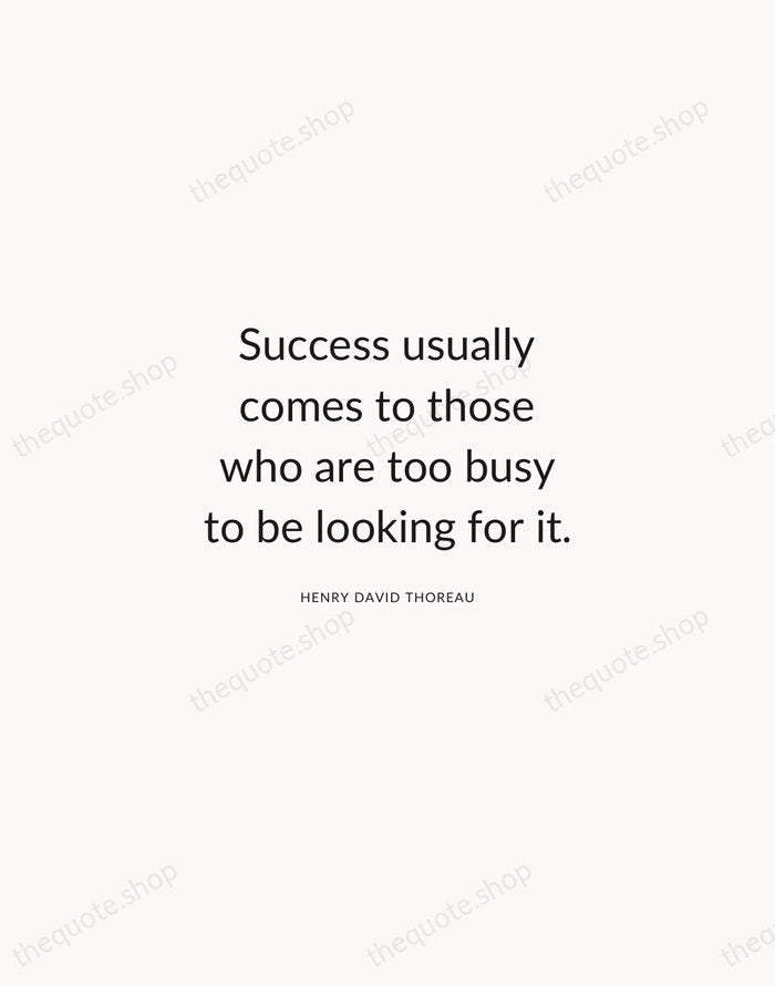 Success usually comes to those who are too busy to be looking… — Henry David Thoreau — Modern Sans Calm