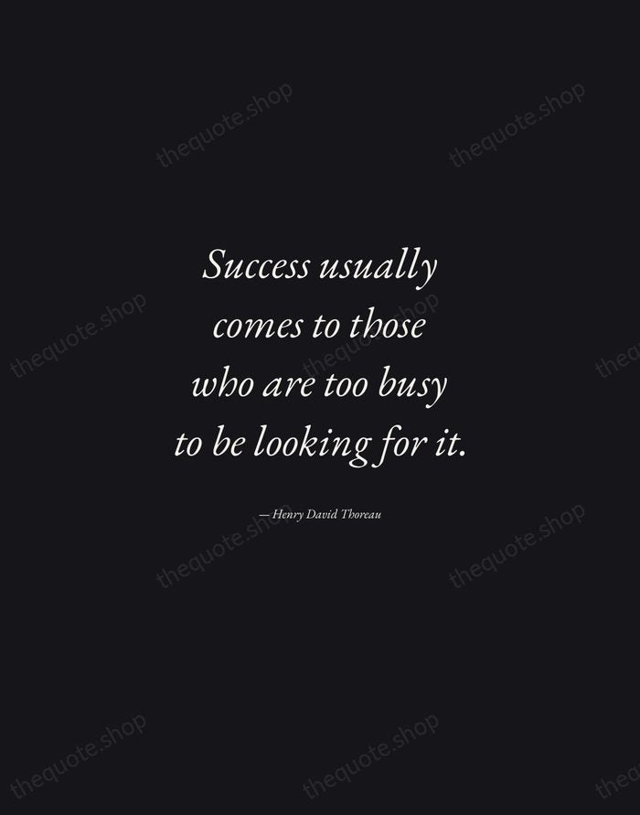 Success usually comes to those who are too busy to be looking… — Henry David Thoreau — Manuscript Italic