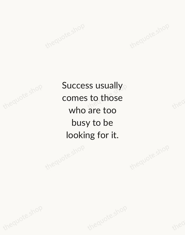 Success usually comes to those who are too busy to be looking… — Henry David Thoreau — Minimal Unsigned