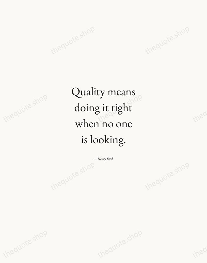 Quality means doing it right when no one is looking. — Henry Ford — Quiet Garamond