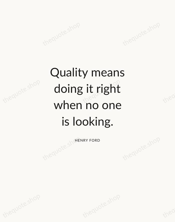 Quality means doing it right when no one is looking. — Henry Ford — Modern Sans Calm