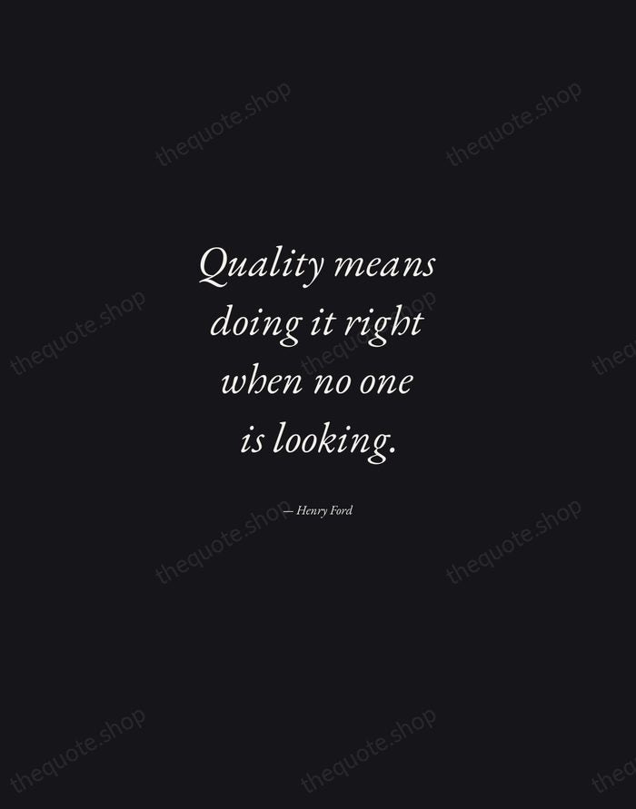 Quality means doing it right when no one is looking. — Henry Ford — Manuscript Italic