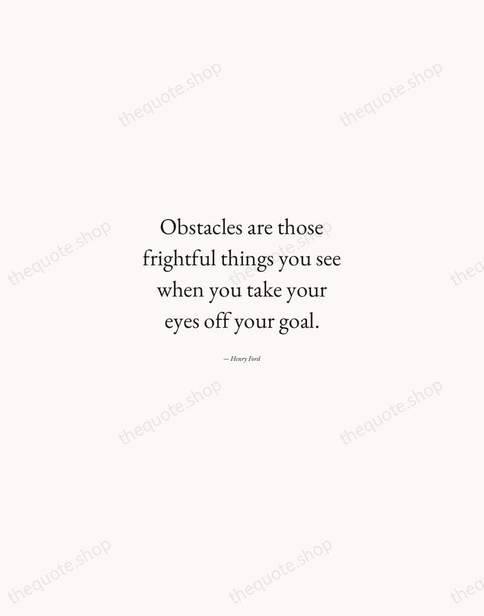Obstacles are those frightful things you see when you take your eyes… — Henry Ford — Quiet Garamond