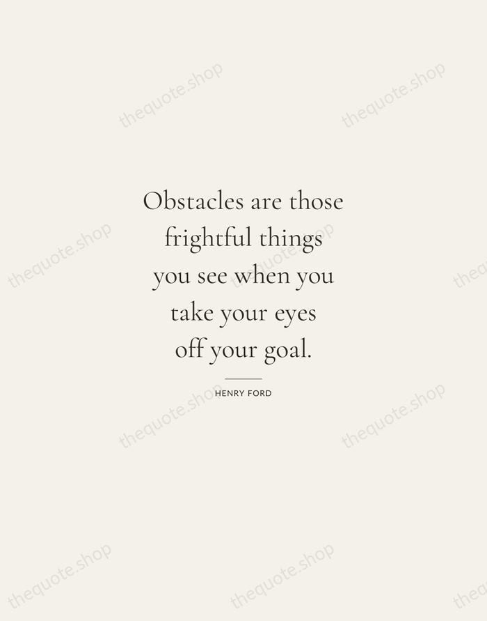 Obstacles are those frightful things you see when you take your eyes… — Henry Ford — Gallery Rule