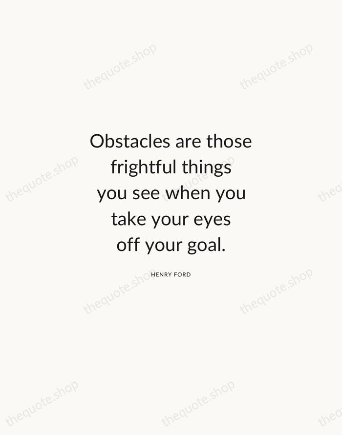 Obstacles are those frightful things you see when you take your eyes… — Henry Ford — Modern Sans Calm