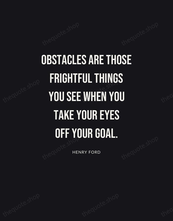 Obstacles are those frightful things you see when you take your eyes… — Henry Ford | Printable Wall Art — Poster Condensed