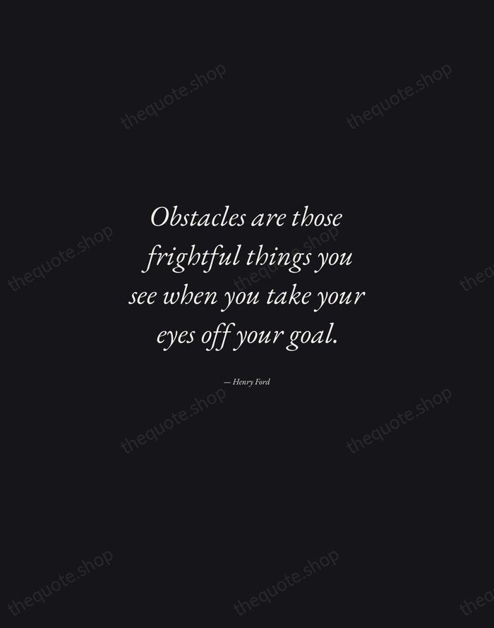 Obstacles are those frightful things you see when you take your eyes… — Henry Ford — Manuscript Italic