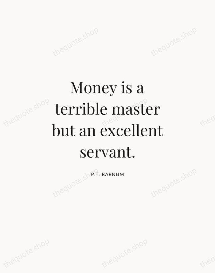 Money is a terrible master but an excellent servant. — P.T. Barnum | Printable Wall Art — Atelier Serif