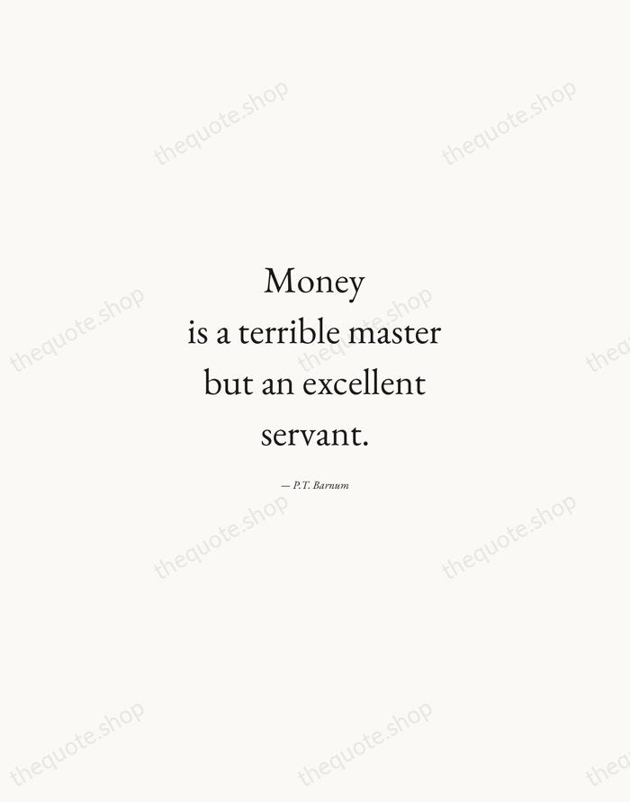 Money is a terrible master but an excellent servant. — P.T. Barnum — Quiet Garamond