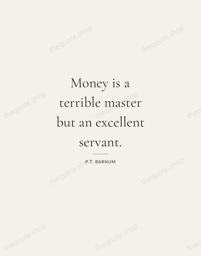 Money is a terrible master but an excellent servant. — P.T. Barnum — Gallery Rule