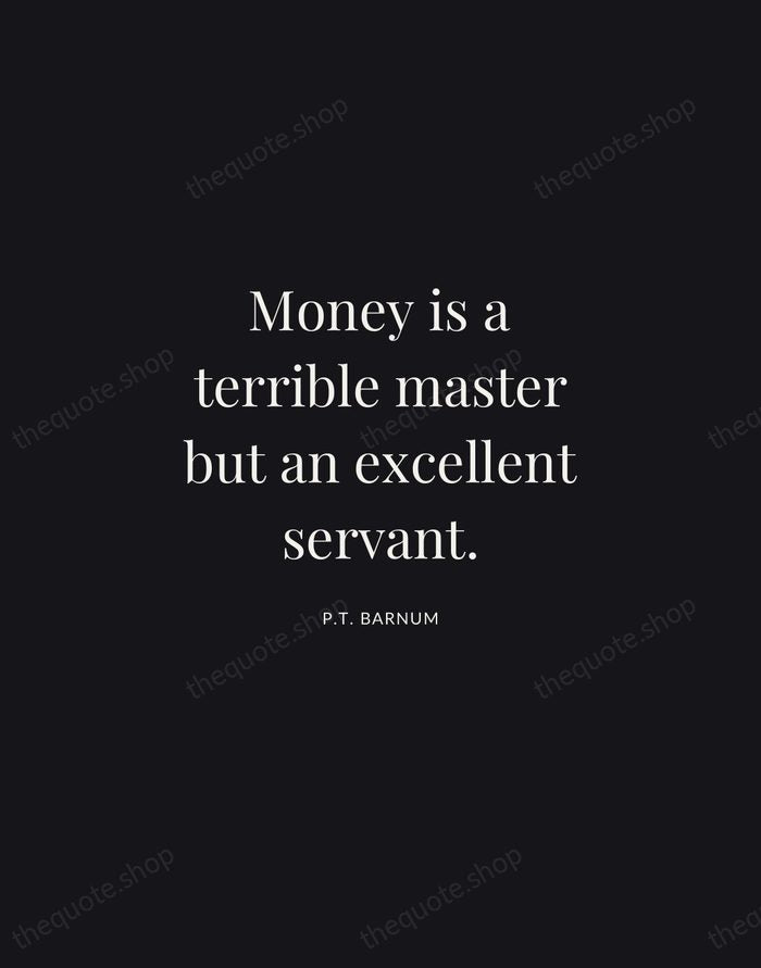 Money is a terrible master but an excellent servant. — P.T. Barnum | Printable Wall Art — Midnight Serif