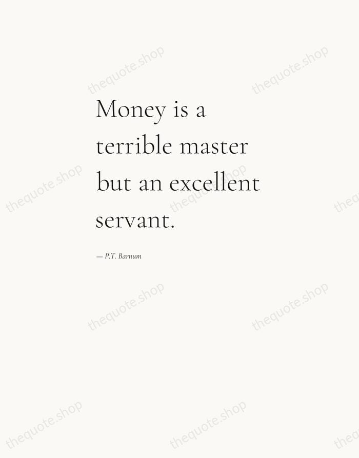 Money is a terrible master but an excellent servant. — P.T. Barnum — Editorial Left Serif
