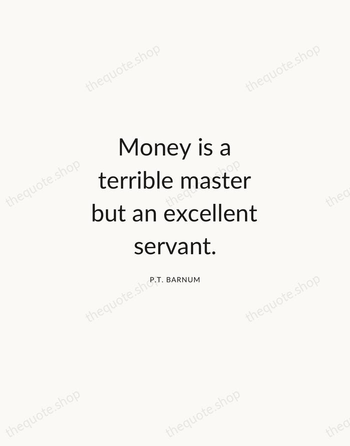 Money is a terrible master but an excellent servant. — P.T. Barnum — Modern Sans Calm