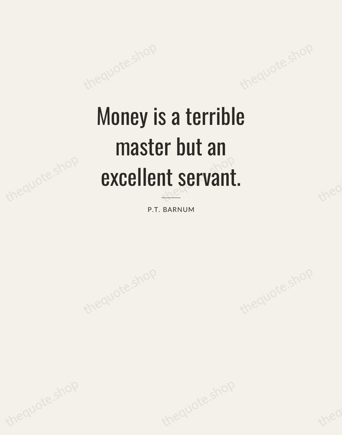 Money is a terrible master but an excellent servant. — P.T. Barnum — Letterpress Caps