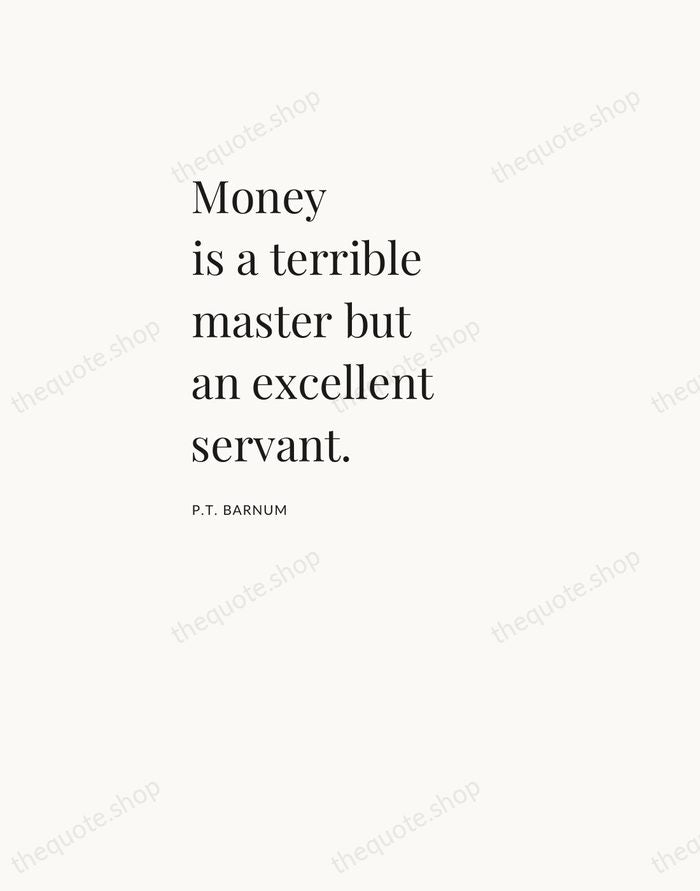 Money is a terrible master but an excellent servant. — P.T. Barnum — Asymmetric Left