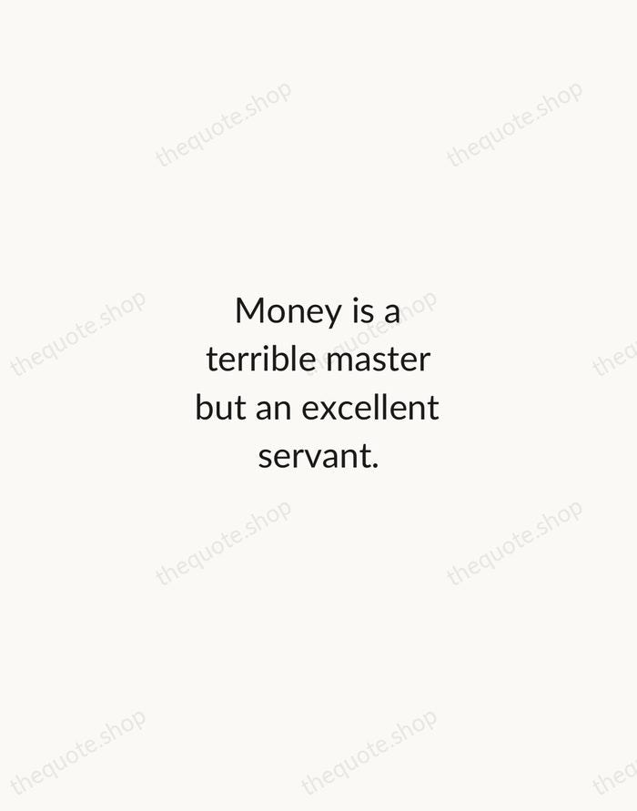 Money is a terrible master but an excellent servant. — P.T. Barnum — Minimal Unsigned
