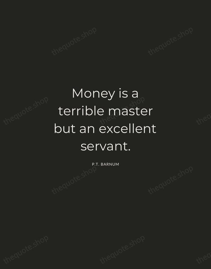 Money is a terrible master but an excellent servant. — P.T. Barnum — Charcoal Sans
